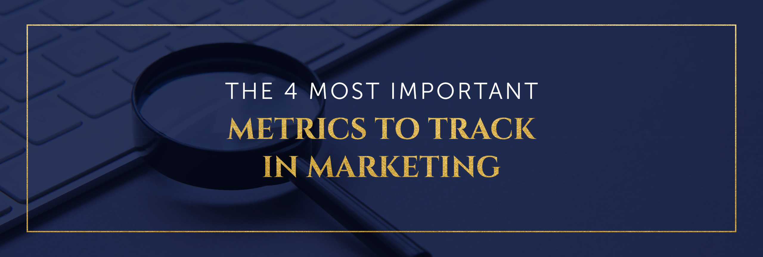 The 4 Most Important Marketing Metrics | Cornell Content Marketing